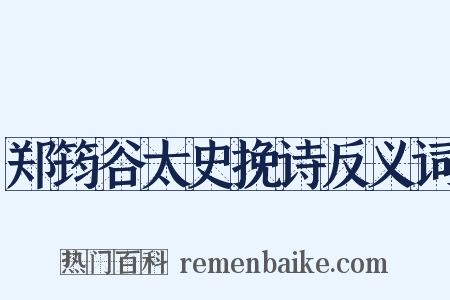 郑筠谷太史挽诗反义词是什么意思的图片